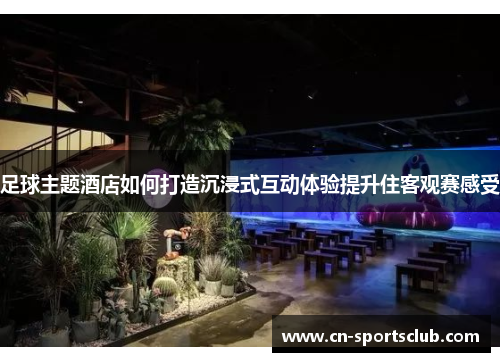 足球主题酒店如何打造沉浸式互动体验提升住客观赛感受